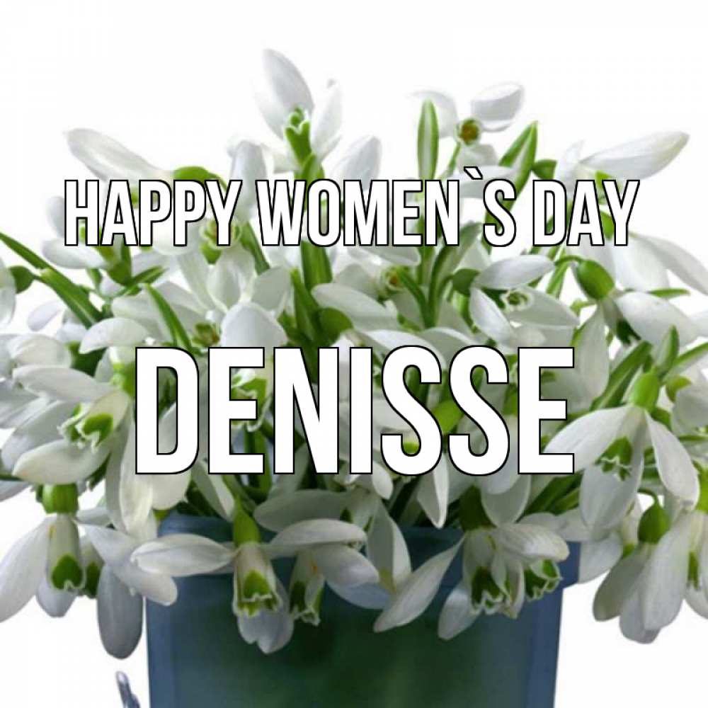 Greetings card с именем, Denisse happy women`s day цветы к международному женскому дню Greetings with text for free download 